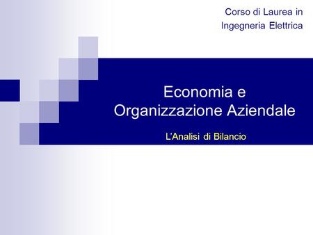 Economia e Organizzazione Aziendale L’Analisi di Bilancio Corso di Laurea in Ingegneria Elettrica.