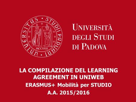 LA COMPILAZIONE DEL LEARNING AGREEMENT IN UNIWEB ERASMUS+ Mobilità per STUDIO A.A. 2015/2016.