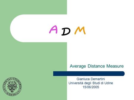 Average Distance Measure Gianluca Demartini Università degli Studi di Udine 15/06/2005.
