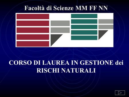 CORSO DI LAUREA IN GESTIONE dei RISCHI NATURALI Facoltà di Scienze MM FF NN.
