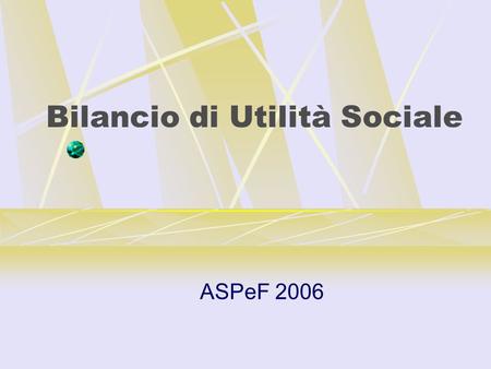 Bilancio di Utilità Sociale ASPeF 2006. ASPeF … impresa sociale territoriale opera in qualità di Ente strumentale del Comune di Mantova per la promozione.
