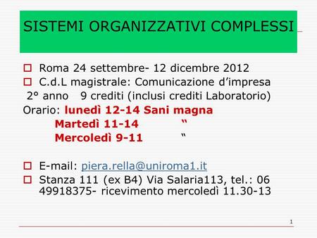1 SISTEMI ORGANIZZATIVI COMPLESSI  Roma 24 settembre- 12 dicembre 2012  C.d.L magistrale: Comunicazione d’impresa 2° anno 9 crediti (inclusi crediti.