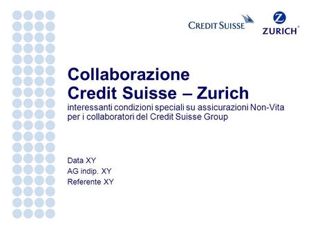 Data XY AG indip. XY Referente XY Collaborazione Credit Suisse – Zurich interessanti condizioni speciali su assicurazioni Non-Vita per i collaboratori.