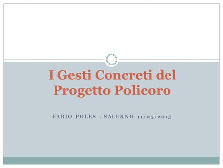 FABIO POLES, SALERNO 11/05/2015 I Gesti Concreti del Progetto Policoro.