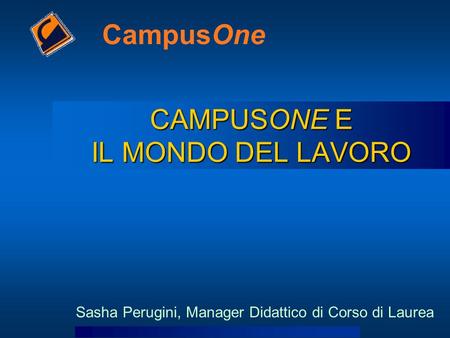 CAMPUSONE E IL MONDO DEL LAVORO CampusOne Sasha Perugini, Manager Didattico di Corso di Laurea.