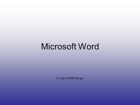 Microsoft Word A cura di Roffo Giorgio. Anteprima di Word Word è un editor di Testo avanzato. Ha moltissime funzioni: –Formato: Carattere, Paragrafo.