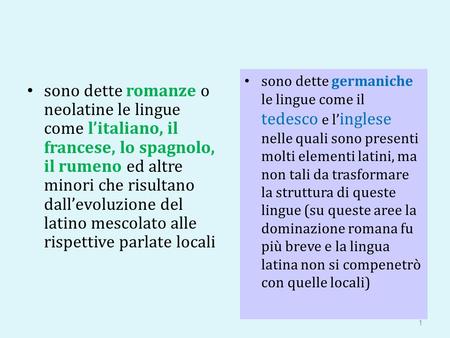 Sono dette romanze o neolatine le lingue come l’italiano, il francese, lo spagnolo, il rumeno ed altre minori che risultano dall’evoluzione del latino.