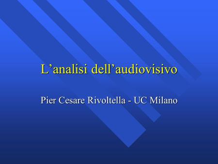 L’analisi dell’audiovisivo Pier Cesare Rivoltella - UC Milano.