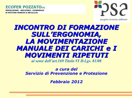 INCONTRO DI FORMAZIONE SULL’ERGONOMIA, LA MOVIMENTAZIONE MANUALE DEI CARICHI e I MOVIMENTI RIPETUTI ai sensi dell’art.169 Titolo VI D.Lgs. 81/08 a cura.