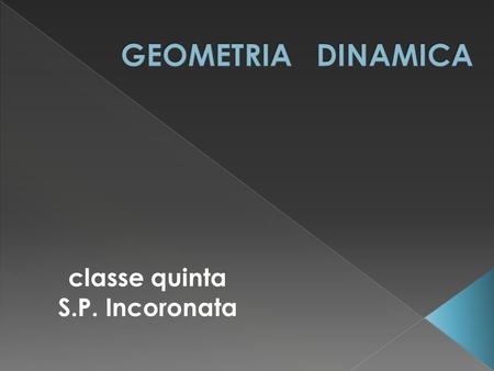 GEOMETRIA DINAMICA classe quinta S.P. Incoronata.