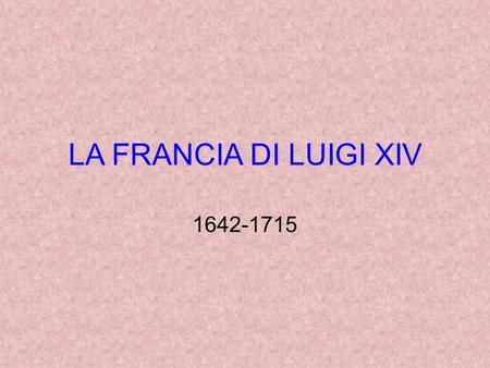 LA FRANCIA DI LUIGI XIV 1642-1715.
