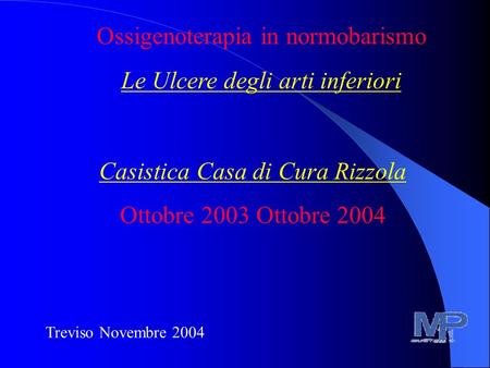 Treviso Novembre 2004 Ossigenoterapia in normobarismo Le Ulcere degli arti inferiori Casistica Casa di Cura Rizzola Ottobre 2003 Ottobre 2004.