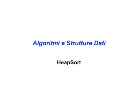 Algoritmi e Strutture Dati HeapSort. Select Sort: intuizioni L’algoritmo Select-Sort  scandisce tutti gli elementi dell’array a partire dall’ultimo elemento.