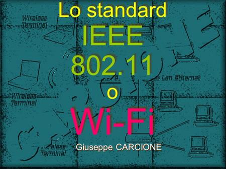 Lo standard IEEE 802.11 o Wi-Fi Giuseppe CARCIONE.
