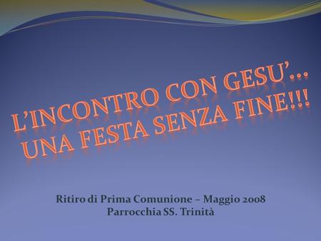 Ritiro di Prima Comunione – Maggio 2008 Parrocchia SS. Trinità.
