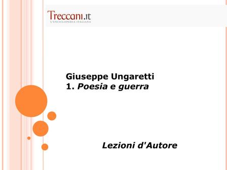 Giuseppe Ungaretti 1. Poesia e guerra Lezioni d'Autore.