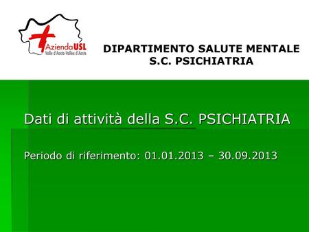 Dati di attività della S.C. PSICHIATRIA Periodo di riferimento: 01.01.2013 – 30.09.2013 DIPARTIMENTO SALUTE MENTALE S.C. PSICHIATRIA.