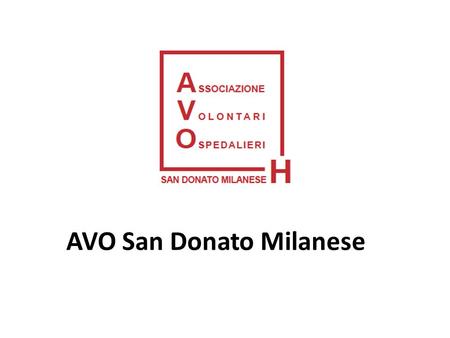 AVO San Donato Milanese.  AVO (Associazione Volontari Ospedalieri) nasce a Milano nel 1975;  È presente in 16 Regioni con 227 sedi e 25.476 volontari;