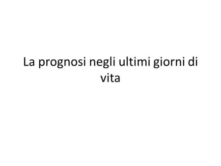 La prognosi negli ultimi giorni di vita