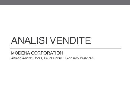 ANALISI VENDITE MODENA CORPORATION Alfredo Adinolfi Borea, Laura Corsini, Leonardo Drahorad.