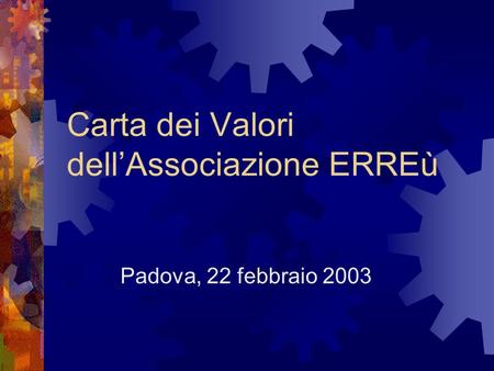 Carta dei Valori dell’Associazione ERREù Padova, 22 febbraio 2003.