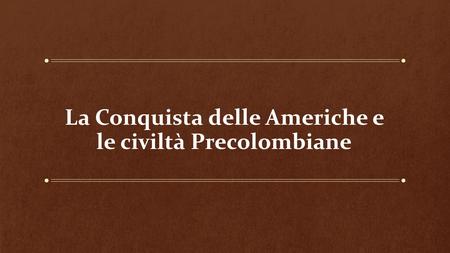 La Conquista delle Americhe e le civiltà Precolombiane