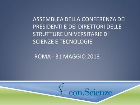 ASSEMBLEA DELLA CONFERENZA DEI PRESIDENTI E DEI DIRETTORI DELLE STRUTTURE UNIVERSITARIE DI SCIENZE E TECNOLOGIE ROMA - 31 MAGGIO 2013.