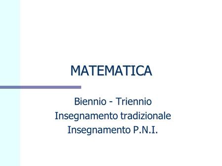 MATEMATICA Biennio - Triennio Insegnamento tradizionale Insegnamento P.N.I.