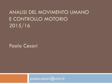 ANALISI DEL MOVIMENTO UMANO E CONTROLLO MOTORIO 2015/16 Paola Cesari