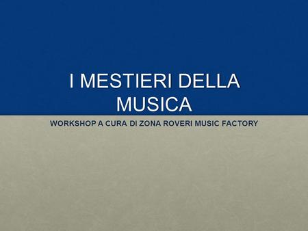 I MESTIERI DELLA MUSICA WORKSHOP A CURA DI ZONA ROVERI MUSIC FACTORY.