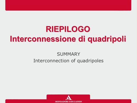 SUMMARY Interconnection of quadripoles RIEPILOGO Interconnessione di quadripoli RIEPILOGO Interconnessione di quadripoli.