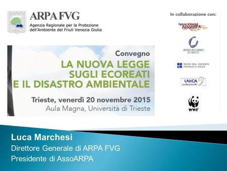 Luca Marchesi Direttore Generale di ARPA FVG Presidente di AssoARPA