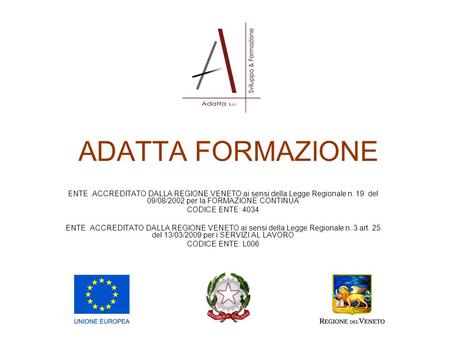 ADATTA FORMAZIONE ENTE ACCREDITATO DALLA REGIONE VENETO ai sensi della Legge Regionale n. 19 del 09/08/2002 per la FORMAZIONE CONTINUA CODICE ENTE: 4034.