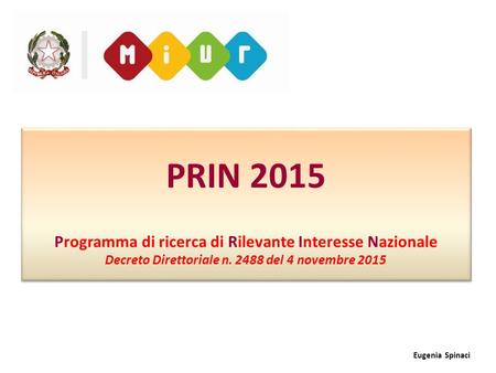 PRIN 2015 Programma di ricerca di Rilevante Interesse Nazionale Decreto Direttoriale n. 2488 del 4 novembre 2015 Eugenia Spinaci.
