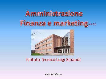 Istituto Tecnico Luigi Einaudi Anno 2015/2016 (A.F.M)