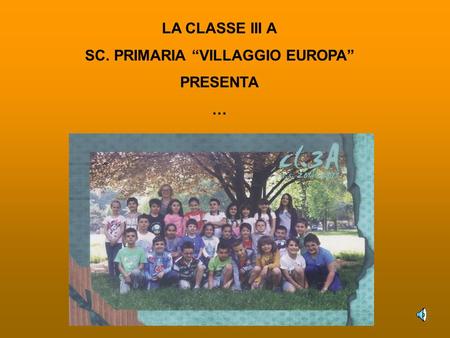 LA CLASSE III A SC. PRIMARIA “VILLAGGIO EUROPA” PRESENTA …