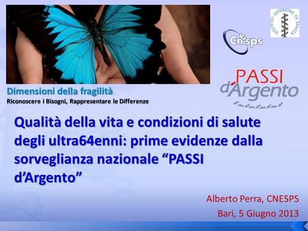 Alberto Perra, CNESPS Bari, 5 Giugno 2013 Qualità della vita e condizioni di salute degli ultra64enni: prime evidenze dalla sorveglianza nazionale “PASSI.