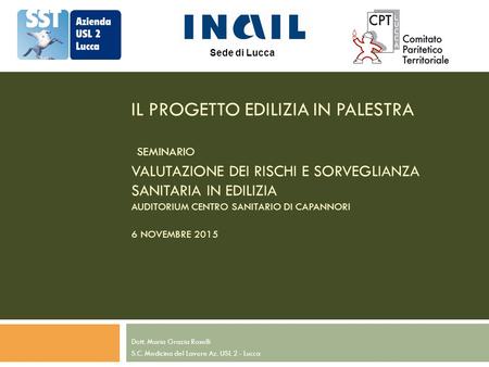 IL PROGETTO EDILIZIA IN PALESTRA SEMINARIO VALUTAZIONE DEI RISCHI E SORVEGLIANZA SANITARIA IN EDILIZIA AUDITORIUM CENTRO SANITARIO DI CAPANNORI 6 NOVEMBRE.