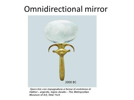 Omnidirectional mirror 2000 BC. Omnidirectional mirror Riflessione metallica Metalli riflettono a tutti gli angoli ma esiste un angolo di pseudo Brewster.