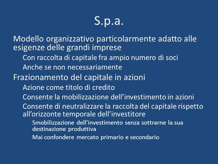 S.p.a. Modello organizzativo particolarmente adatto alle esigenze delle grandi imprese Con raccolta di capitale fra ampio numero di soci Anche se non necessariamente.