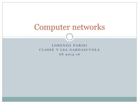 LORENZO PARISI CLASSE V LSA GARDASCUOLA AS 2015-16 Computer networks.