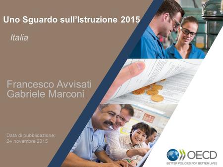1 Italia Uno Sguardo sull’Istruzione 2015 Francesco Avvisati Gabriele Marconi Data di pubblicazione: 24 novembre 2015.