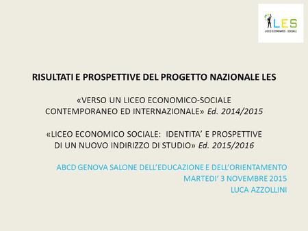 RISULTATI E PROSPETTIVE DEL PROGETTO NAZIONALE LES «VERSO UN LICEO ECONOMICO-SOCIALE CONTEMPORANEO ED INTERNAZIONALE» Ed. 2014/2015 «LICEO ECONOMICO SOCIALE: