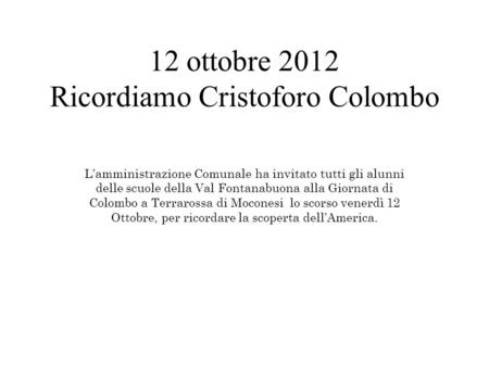 12 ottobre 2012 Ricordiamo Cristoforo Colombo L’amministrazione Comunale ha invitato tutti gli alunni delle scuole della Val Fontanabuona alla Giornata.