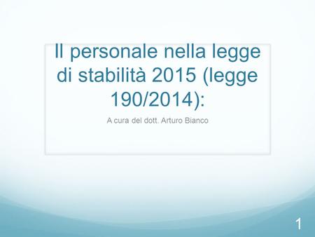 Il personale nella legge di stabilità 2015 (legge 190/2014): A cura del dott. Arturo Bianco 1.