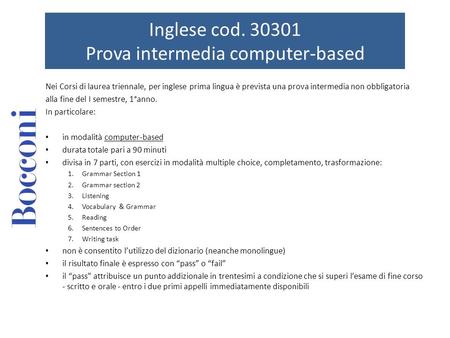 Inglese cod. 30301 Prova intermedia computer-based Nei Corsi di laurea triennale, per inglese prima lingua è prevista una prova intermedia non obbligatoria.