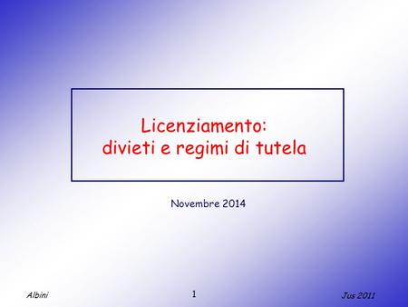 Albini Jus 2011 1 Licenziamento: divieti e regimi di tutela Novembre 2014.