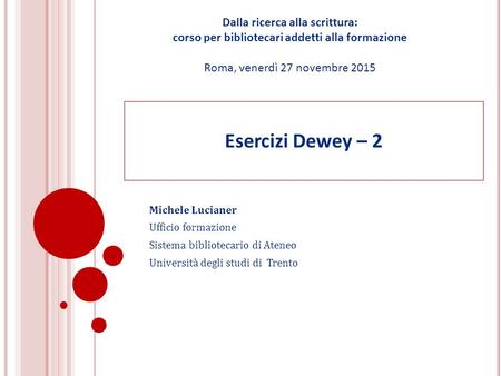 Esercizi Dewey – 2 Michele Lucianer Ufficio formazione Sistema bibliotecario di Ateneo Università degli studi di Trento Dalla ricerca alla scrittura: corso.