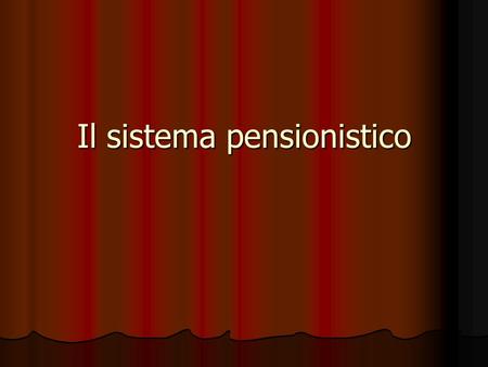 Il sistema pensionistico Le origini della pensione per la vecchiaia Le casse mutue di assicurazione Le casse mutue di assicurazione La Cassa Nazionale.