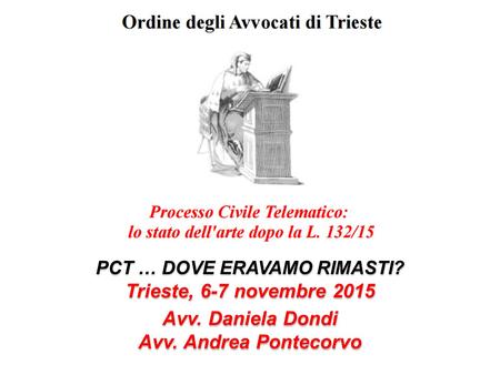 PCT … DOVE ERAVAMO RIMASTI? Trieste, 6-7 novembre 2015 Avv. Daniela Dondi Avv. Andrea Pontecorvo PCT … DOVE ERAVAMO RIMASTI? Trieste, 6-7 novembre 2015.